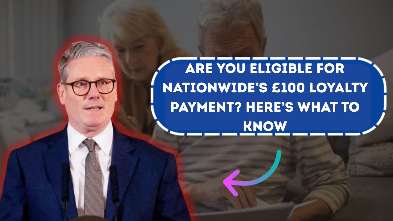 Are You Eligible for Nationwide’s £100 Loyalty Payment? Here’s What to Know