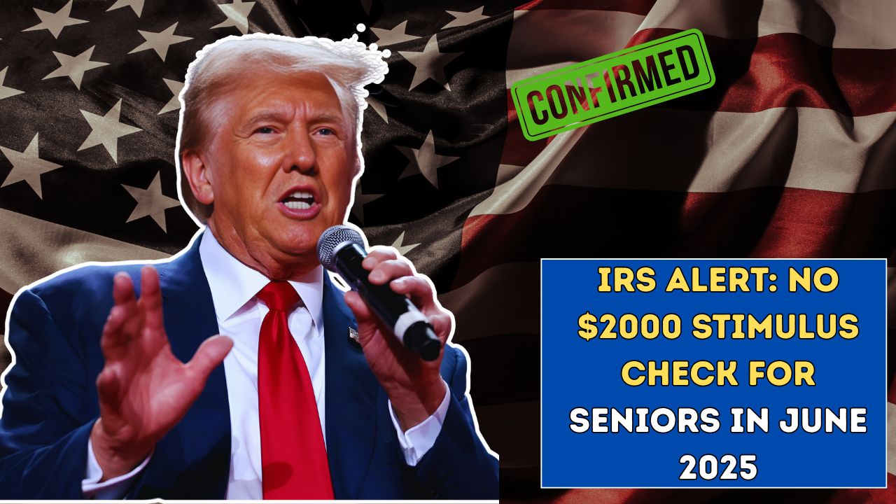 IRS Alert No $2000 Stimulus Check For Seniors In June 2025