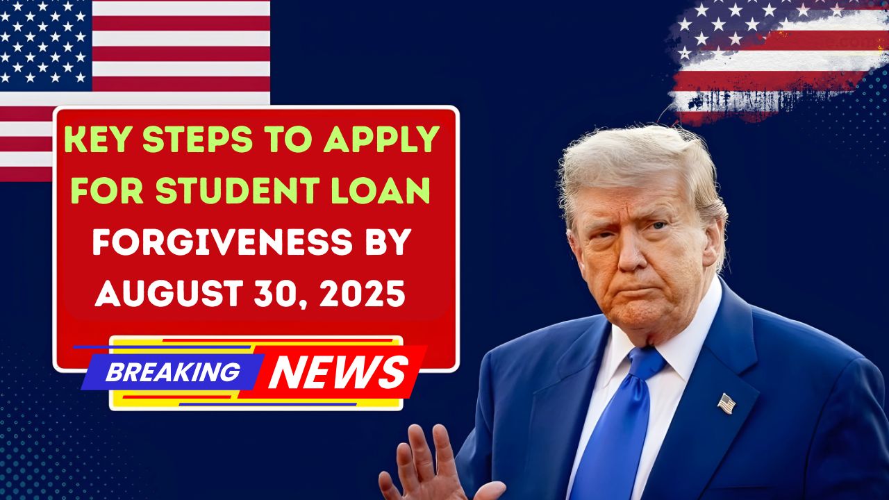 Key Steps to Apply for Student Loan Forgiveness by August 30, 2025